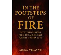 In the Footsteps of Fire: Unfiltered Lessons from the Ahl al-Bayt for the Modern Soul
