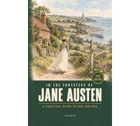 In the Footsteps of Jane Austen: A Practical Travel Guide to Austen's England: Chawton, Bath, Lyme Regis and London, with Maps, 2026 Opening Hours and Honest Sourcing (The Women's Classic Library)