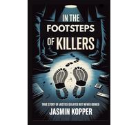IN THE FOOTSTEPS OF KILLERS: TRUE STORY OF JUSTICE DELAYED BUT NEVER DENIED