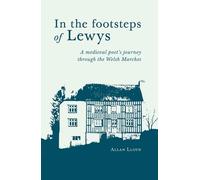 In the footsteps of Lewys: A medieval poet's journey through the Welsh Marches