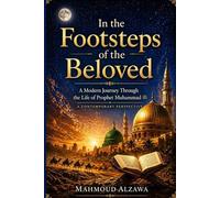 In the Footsteps of the Beloved: The Seerah of Prophet Muhammad: A Contemporary Perspective