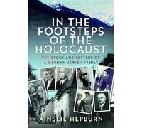 In the Footsteps of the Holocaust: The Story and Letters of a German Jewish Family