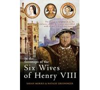 In the Footsteps of the Six Wives of Henry VIII: The visitor's companion to the palaces, castles & houses associated with Henry VIII's iconic queens (In the Footsteps of ...)