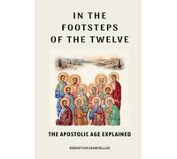 In the Footsteps of the Twelve: The Apostolic Age Explained