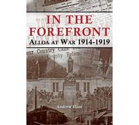 IN THE FOREFRONT: ALLOA AT WAR 1914-1919