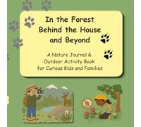 In the Forest- Behind the House and Beyond: A Nature Journal & Outdoor Activity Book for Curious Kids and Families