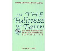 In The Fullness Of Faith: On The Centrality Of The Distinctively Catholic