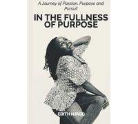 In the Fullness of Purpose: A journey of Passion, Purpose and Pursuit (Purpose Series)