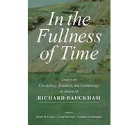In the Fullness of Time: Essays on Christology, Creation, and Eschatology in Honor of Richard Bauckham