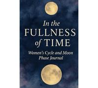 In the Fullness of Time: Women's Cycle + Moon Phase Journal 2026