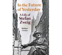 In the Future of Yesterday : A Life of Stefan Zweig