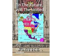“In The Future, Will The United States Of America Break Up Into Many Regions?” - A Public Inquiry: Vol. I: June 2023 to June 2024