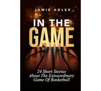 In The Game: 24 Short Stories About The Extraordinary Game Of Basketball: 24 Short Stories About The Extraordinary Game Of Basketball (Short Stories about different sports)