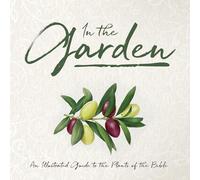 In the Garden: An Illustrated Guide to the Plants of the Bible