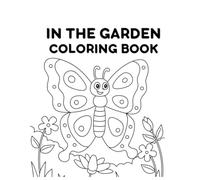 In The Garden Coloring Book: Beautiful Flowers, Cute Animals and Relaxing Nature Scenes to Color