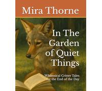 In The Garden of Quiet Things: Whimsical Critter Tales for the End of the Day