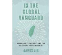 In the Global Vanguard: Agrarian Development and the Making of Modern Taiwan: 21 (Asia Pacific Modern)