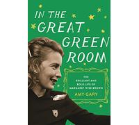 In the Great Green Room: The Brilliant and Bold Life of Margaret Wise Brown