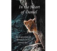 In the Heart of Daniel: An Exposition of Daniel 9:24-27