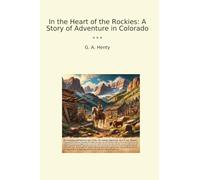 In the Heart of the Rockies: A Story of Adventure in Colorado (Classic Books)