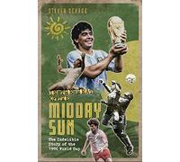 In the Heat of the Midday Sun : The Indelible Story of the 1986 World Cup