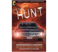 In the Hunt: Unauthorized Essays on Supernatural (Smart Pop)