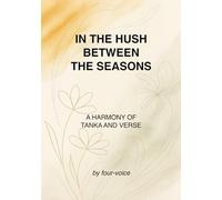 IN THE HUSH BETWEEN THE SEASONS: A HARMONY OF TANKA AND VERSE (THE POETIC QUARTET)
