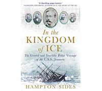 In the Kingdom of Ice: The Grand and Terrible Polar Voyage of the USS Jeannette
