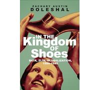 In the Kingdom of Shoes: Bata, Zlín, Globalization, 1894-1945