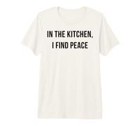 in The Kitchen I Find Peace Premium T-Shirt