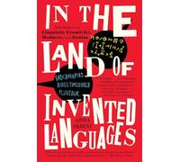 In the Land of Invented Languages : Adventures in Linguistic Creativity, Madness, and Genius