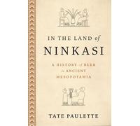 In the Land of Ninkasi: A History of Beer in Ancient Mesopotamia