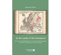 In the Lands of the Romanovs: An Annotated Bibliography of First-Hand English-Language Accounts of the Russian Empire (1613-1917)