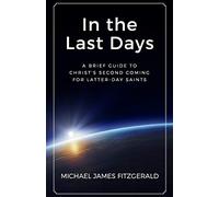 In the Last Days: A Brief Guide to Christ's Second Coming for Latter-day Saints