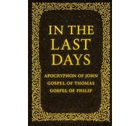 In the Last Days: Apocryphon of John, Gospel of Philip, and Gospel of Thomas (Keiyah A. - Spiritual Collection)