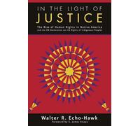 In the Light of Justice: The Rise of Human Rights in Native America and the UN Declaration on the Rights of Indigenous Peoples