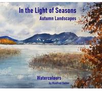 In the Light of Seasons Autumn Landscapes: Watercolour by Manfred Sieber