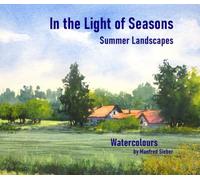 In the Light of Seasons Summer Landscapes: Watercolours by Manfred Sieber