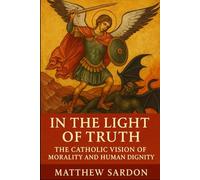 In the Light of Truth: The Catholic Vision of Morality and Human Dignity