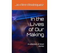 In the Lives of Our Making: A collection of short stories