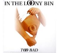 In the Loony Bin - Too Bad
