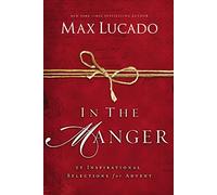 In the Manger: 25 Inspirational Selections for Advent (A 25-Day Christmas Devotional) - The Perfect Christian Gift for the Holiday Season