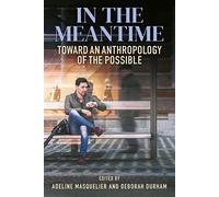 In the Meantime: Toward an Anthropology of the Possible