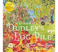 In the Middle of Dudley's Log Pile : the third beautiful nature story from the award-winning creators of At the Bottom of Dudley's Garden