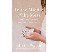 In the Middle of the Mess: Strength for This Beautiful, Broken Life