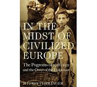 In the Midst of Civilized Europe : The 1918-1921 Pogroms in Ukraine and the Onset of the Holocaust