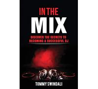 In The Mix: Discover The Secrets to Becoming a Successful DJ
