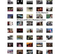 In the Moment: 40 Years of Reuters Photojournalism