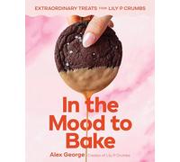 In the Mood to Bake: Extraordinary Treats from Lily P Crumbs
