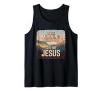 in The Morning Give Me Jesus Christian Faith Apparel Tank Top